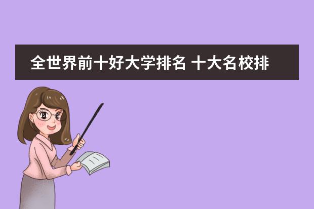 全世界前十好大学排名 十大名校排行榜十大名牌大学(世界最顶尖的十所大学)