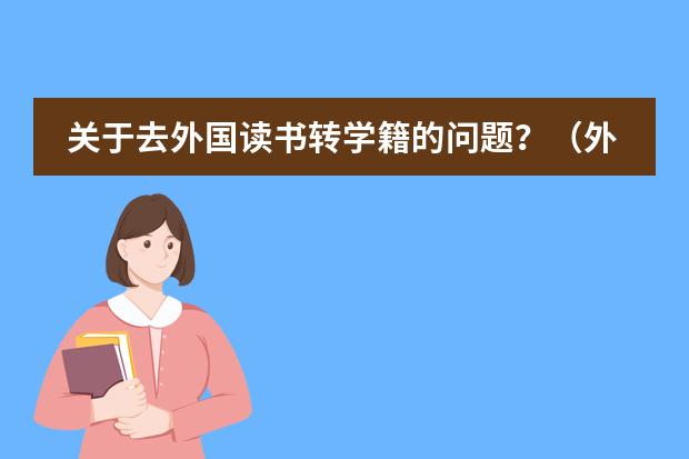关于去外国读书转学籍的问题？（外地学籍北京借读国际学校怎样转学到公立小学，请支招，不胜感激）