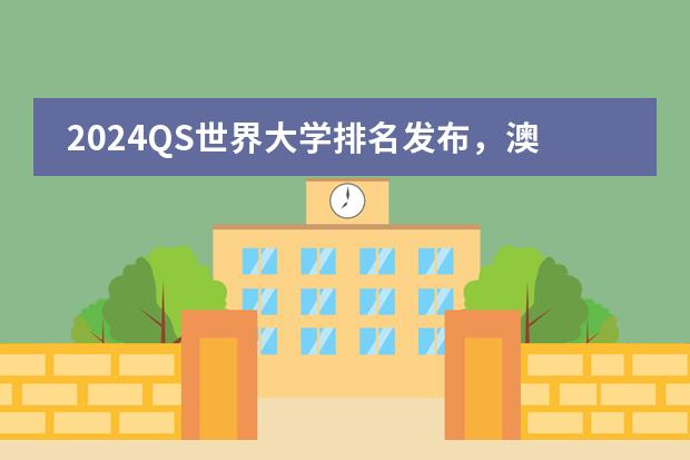 2024QS世界大学排名发布，澳洲起飞，王曼爱华下跌？（世界大学前100位排名）