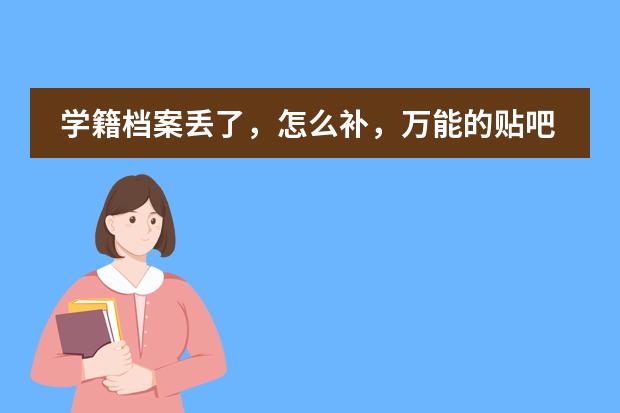 学籍档案丢了，怎么补，万能的贴吧帮帮我