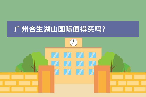 广州合生湖山国际值得买吗？