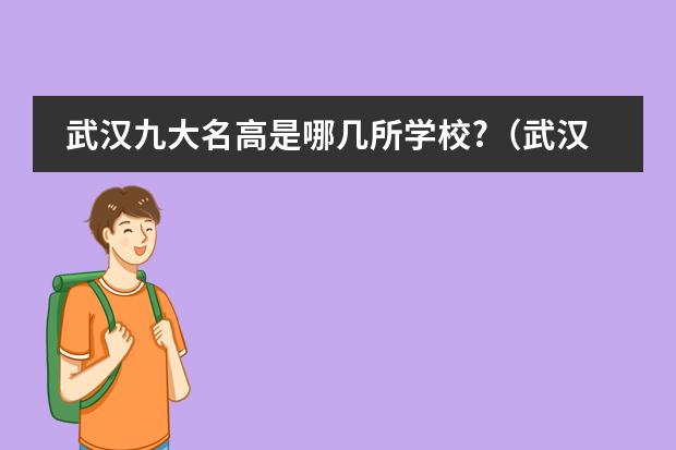 武汉九大名高是哪几所学校?(武汉国际学校「鄙视链」(梯队排名)最新学校排名出炉~)
