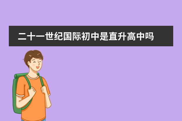 二十一世纪国际初中是直升高中吗