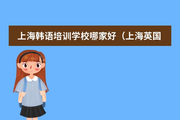 上海韩语培训学校哪家好（上海英国国际学校的一切资料?）