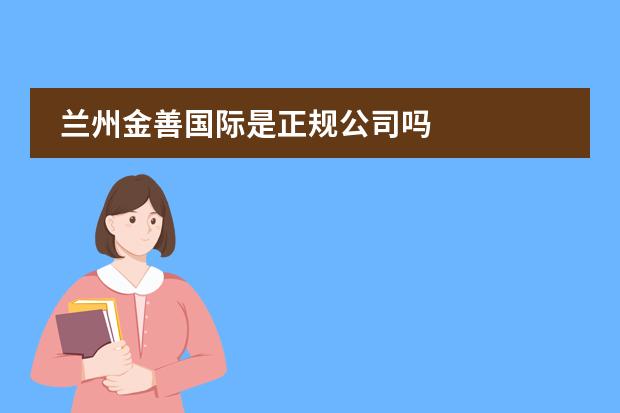 兰州金善国际是正规公司吗