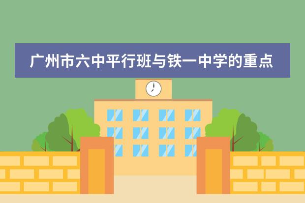 广州市六中平行班与铁一中学的重点班哪个好