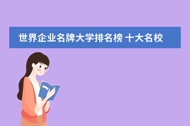 世界企业名牌大学排名榜 十大名校排行榜十大名牌大学（世界最顶尖的十所大学)
