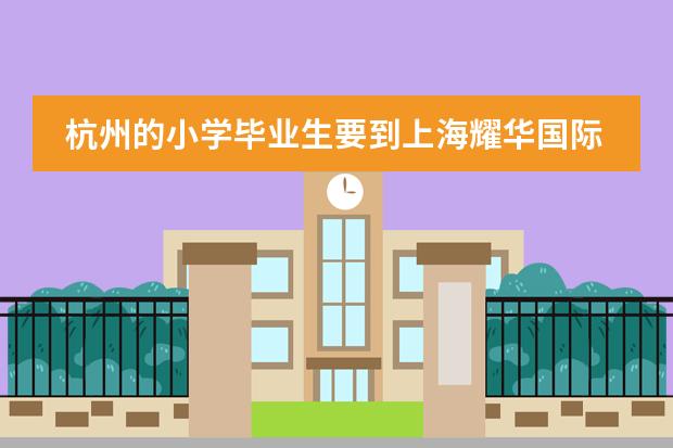杭州的小学毕业生要到上海耀华国际学校需什么手续