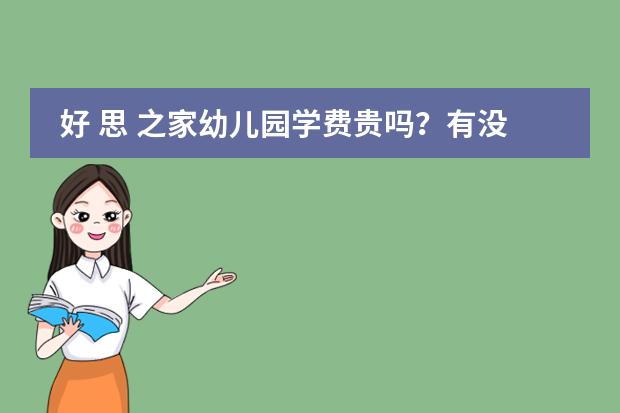好 思 之家幼儿园学费贵吗？有没有折扣？