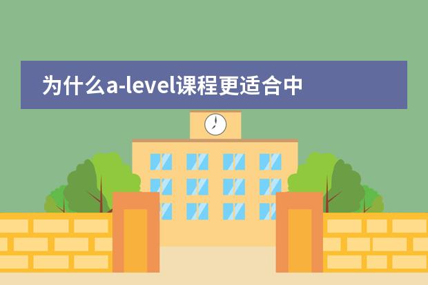 为什么a-level课程更适合中国学生