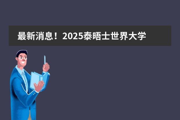 最新消息！2025泰晤士世界大学排名发布！牛津再登榜首，英美院校包揽前十，清华亚洲第一......（2026年世界高校排行榜）