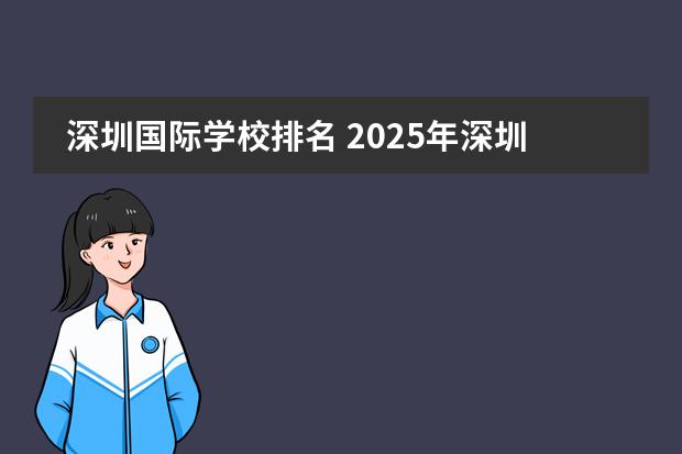 深圳国际学校排名 2025年深圳中考后转轨国际学校,这5所国际学校千万不要错过!