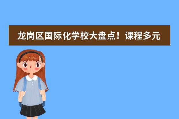 龙岗区国际化学校大盘点！课程多元化、口碑好的宝藏国际化学校还真不少.... 青岛国际学校|2024年青岛35所国际化学校学费、开设课程汇总！平均学费12万一年！