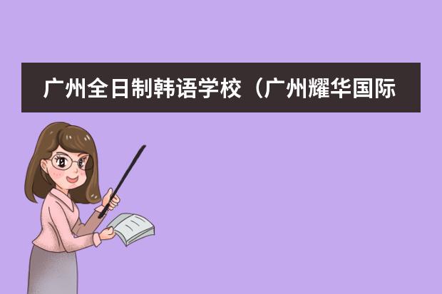 广州全日制韩语学校(广州耀华国际教育学校的课程是否与国际接轨?)