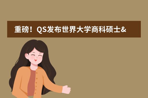 重磅！QS发布世界大学商科硕士&MBA排名！（五大热门商科专业院校QS排名）