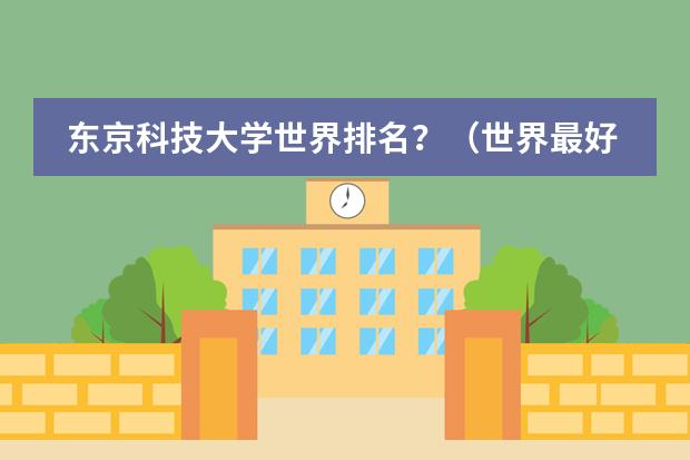 东京科技大学世界排名？（世界最好的科技大学排名）