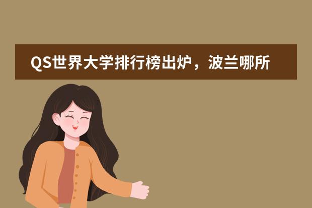 QS世界大学排行榜出炉，波兰哪所大学表现最佳？（波兰大学排名）