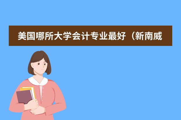 美国哪所大学会计专业最好（新南威尔士大学金融分析研究生申请要求-世界排名-offer展示）