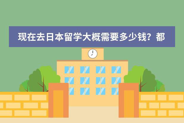 现在去日本留学大概需要多少钱？都要经过哪些程序？日语水平要达到哪个程度？
