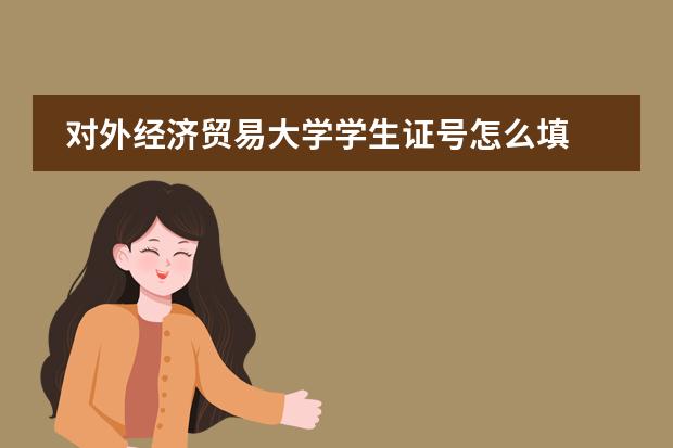 对外经济贸易大学学生证号怎么填