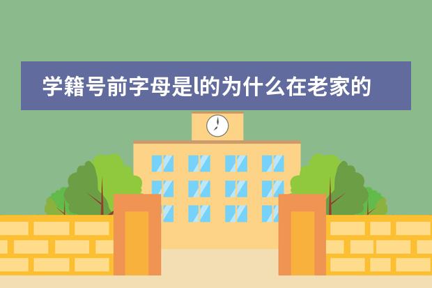 学籍号前字母是l的为什么在老家的网上查不到