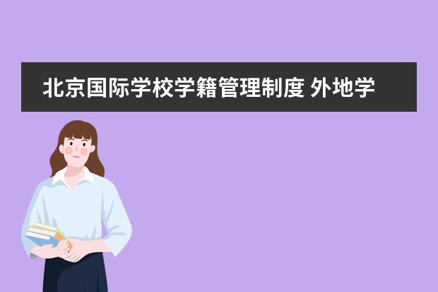 北京国际学校学籍管理制度 外地学籍北京借读国际学校怎样转学到公立小学，请支招，不胜感激