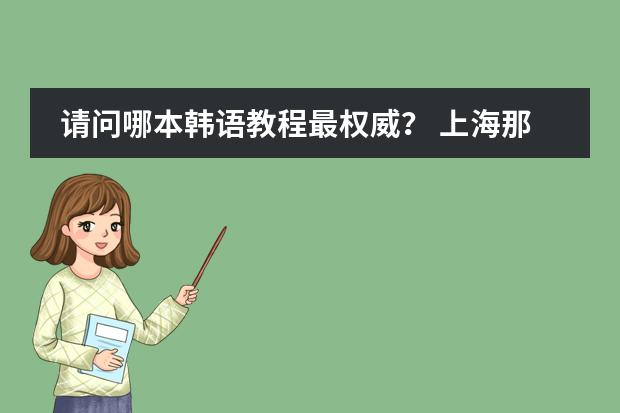 请问哪本韩语教程最权威？ 上海那里学韩语的