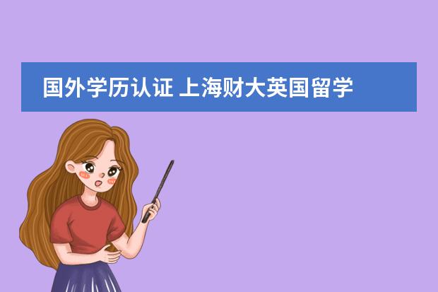 国外学历认证 上海财大英国留学