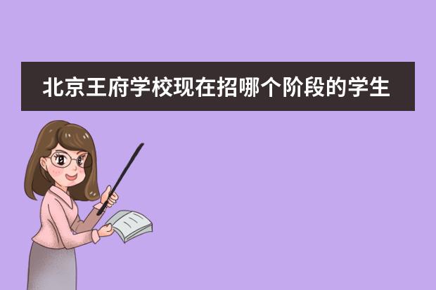 北京王府学校现在招哪个阶段的学生呢？