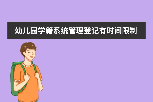 幼儿园学籍系统管理登记有时间限制吗?