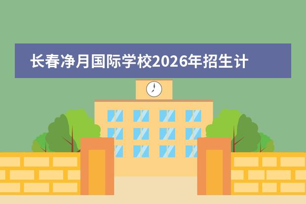 长春净月国际学校2026年招生计划及卫星遥感应用