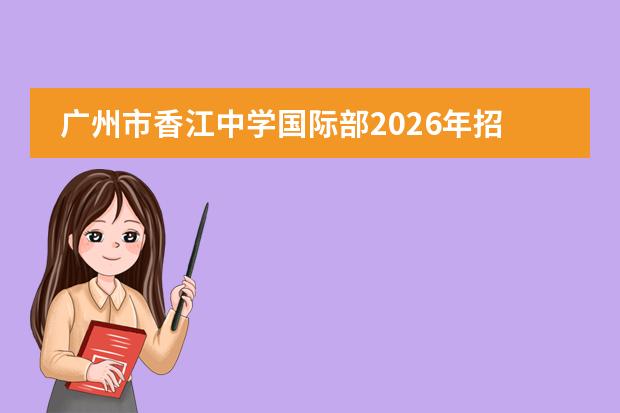 广州市香江中学国际部2026年招生:AP/A-Level/HKDSE/IFY四大课程,双轨升学