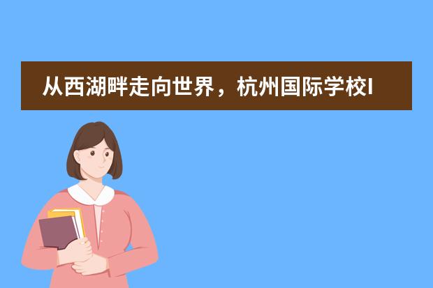 从西湖畔走向世界，杭州国际学校IB毕业生如何叩开全球名校大门？