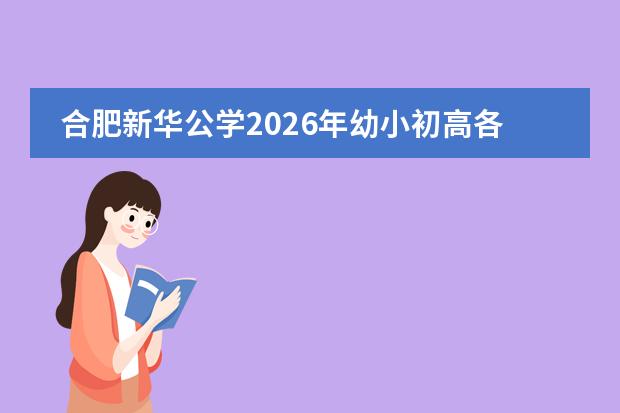 合肥新华公学2026年幼小初高各阶段学费详细盘点