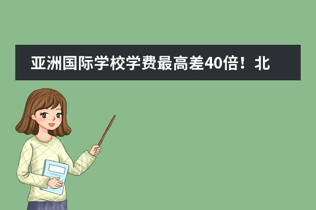 亚洲国际学校学费最高差40倍！北京、上海、深圳排在第几梯队？