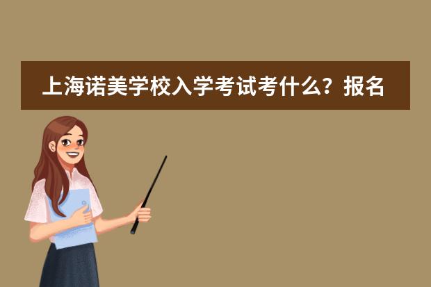 上海诺美学校入学考试考什么？报名流程参考