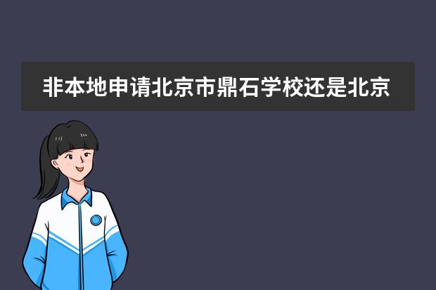 非本地申请北京市鼎石学校还是北京启明星，户籍寄宿怎么查？